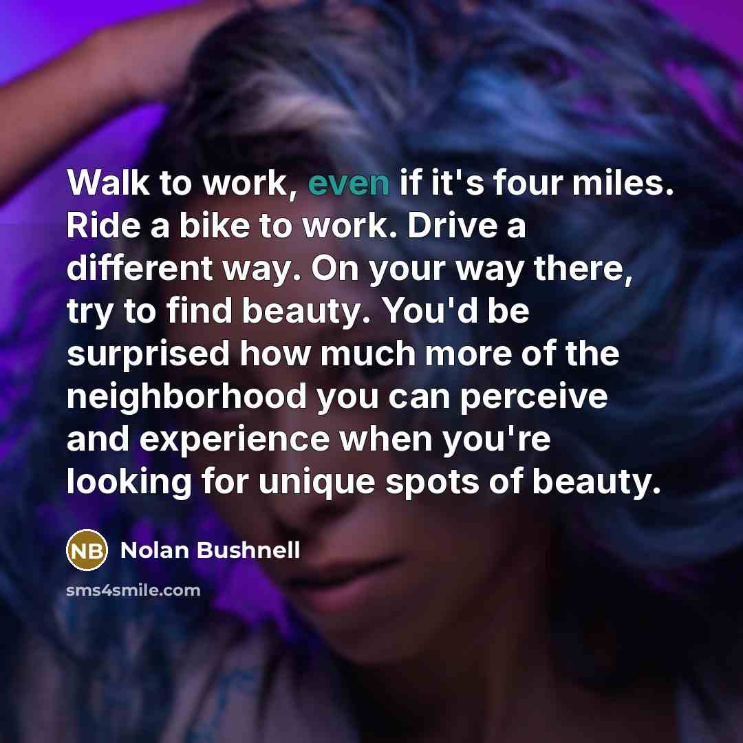 “Walk to work, even if it's four miles. Ride a…” quote by Nolan Bushnell