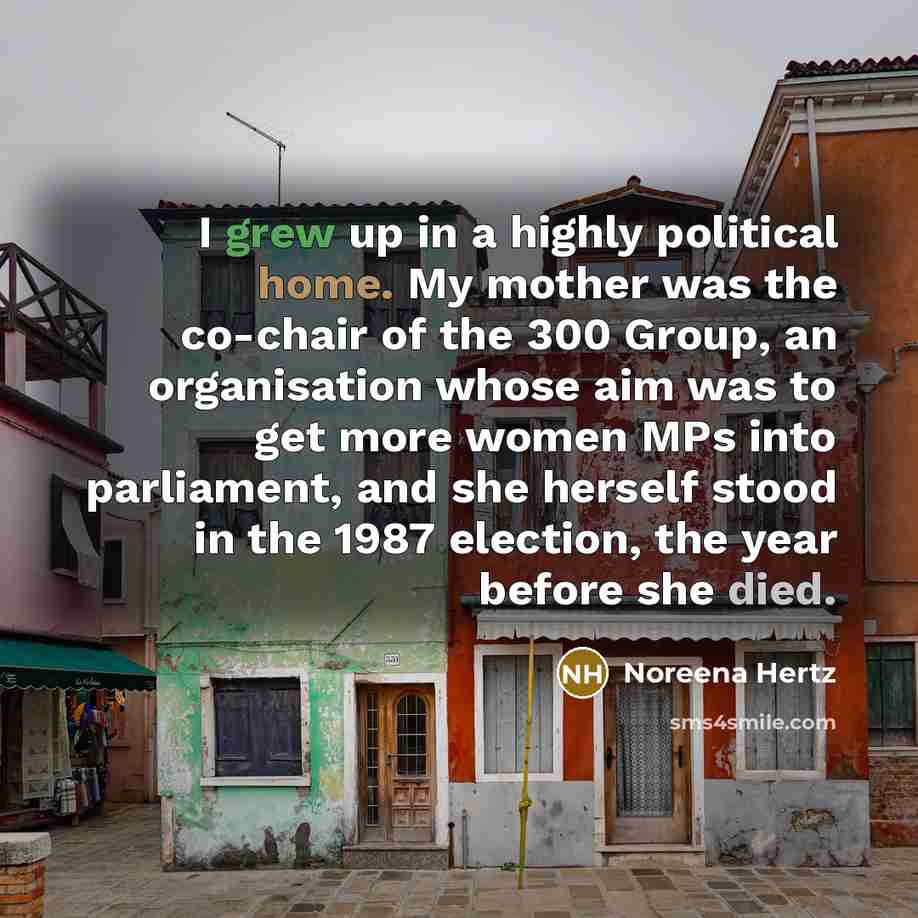 “I grew up in a highly political home. My mother…” quote by Noreena Hertz