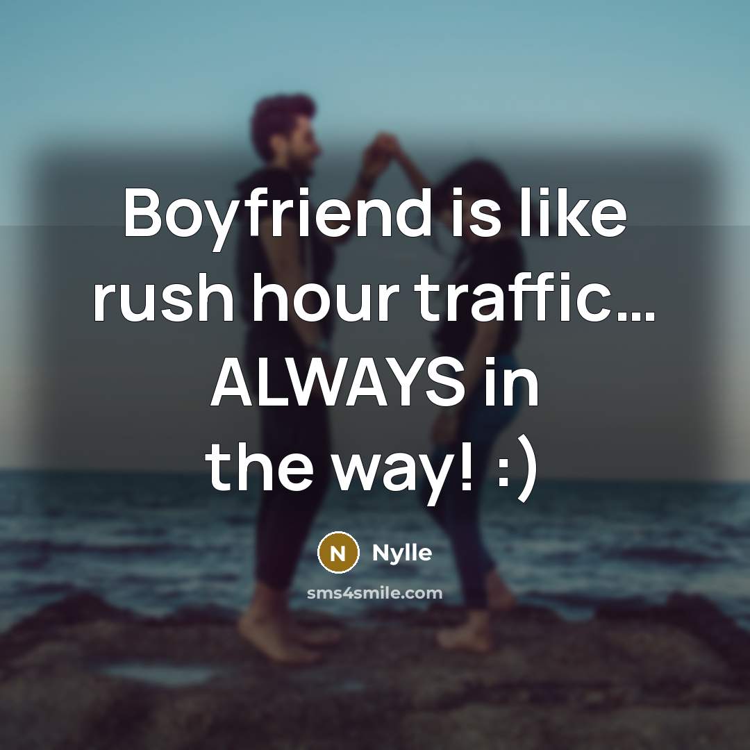 “Boyfriend is like rush hour traffic.... ALWAYS in the way!…” quote by Nylle