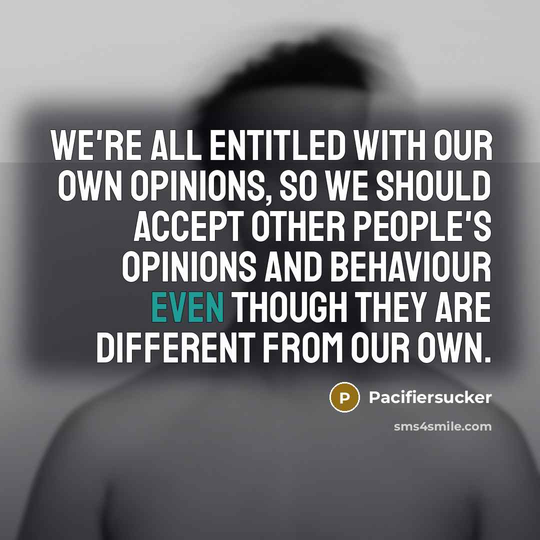 “We're All Entitled With Our Own Opinions, So We Should…” quote by Pacifiersucker