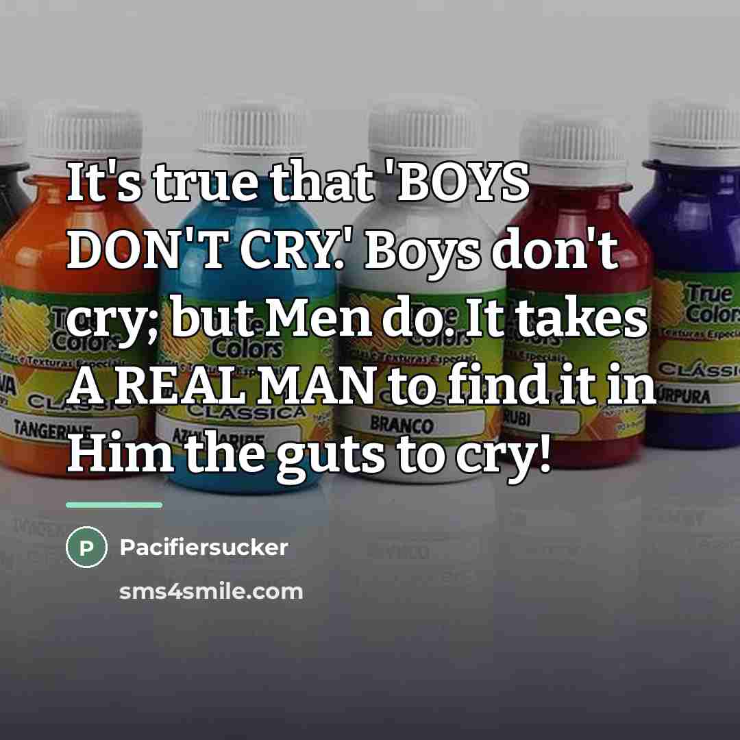 “It's true that 'BOYS DON'T CRY.' Boys don't cry; but…” quote by Pacifiersucker
