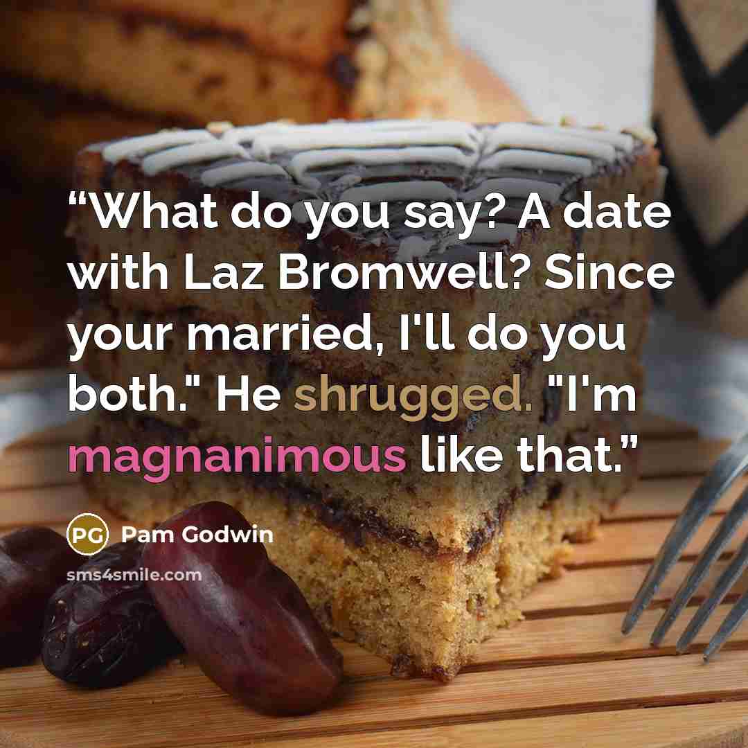 “What do you say? A date with Laz Bromwell? Since your married, I'll do you both." He shrugged. "I'm magnanimous like that.” quote by Pam Godwin
