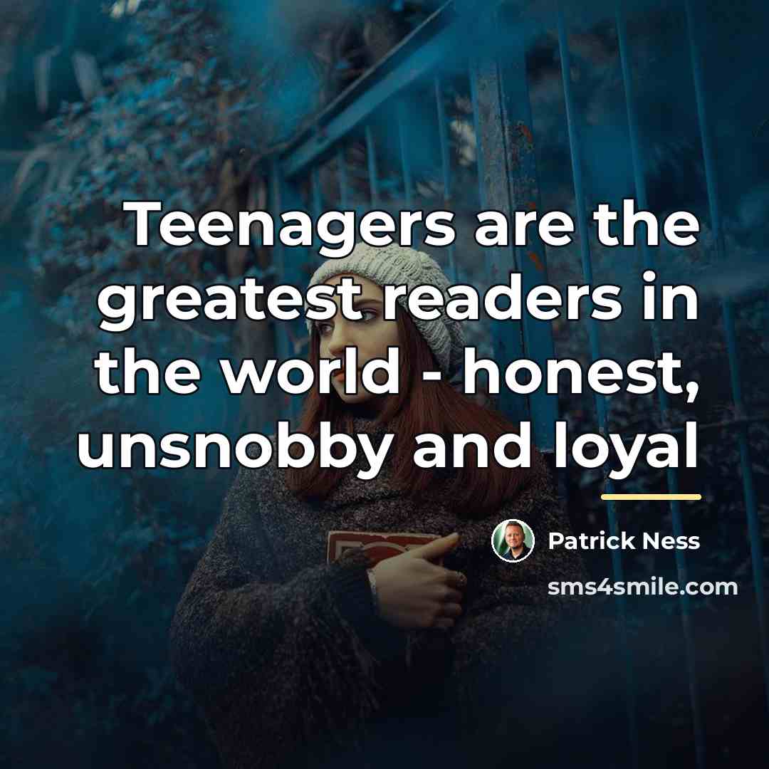 “Teenagers are the greatest readers in the world - honest,…” quote by Patrick Ness