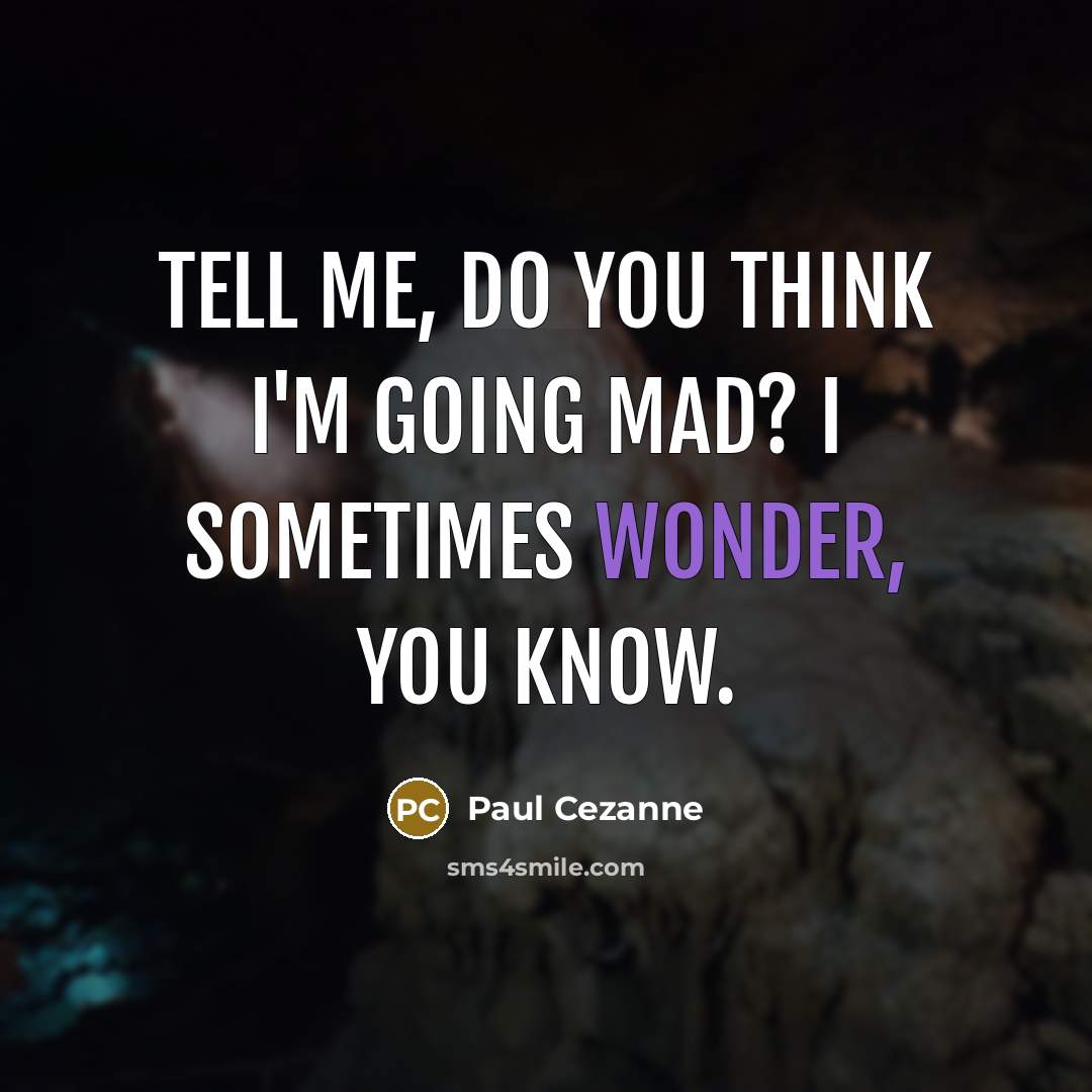“Tell me, do you think I'm going mad? I sometimes…” quote by Paul Cezanne
