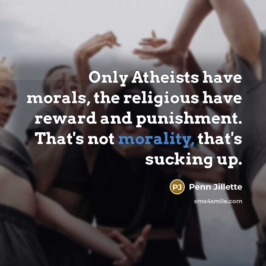 “Only Atheists have morals, the religious have reward and punishment.…” quote by Penn Jillette