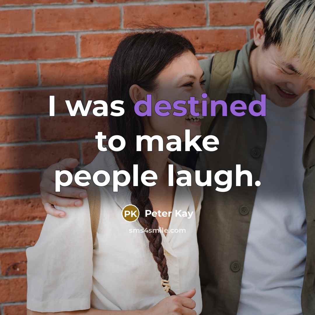 “I was destined to make people laugh.…” quote by Peter Kay