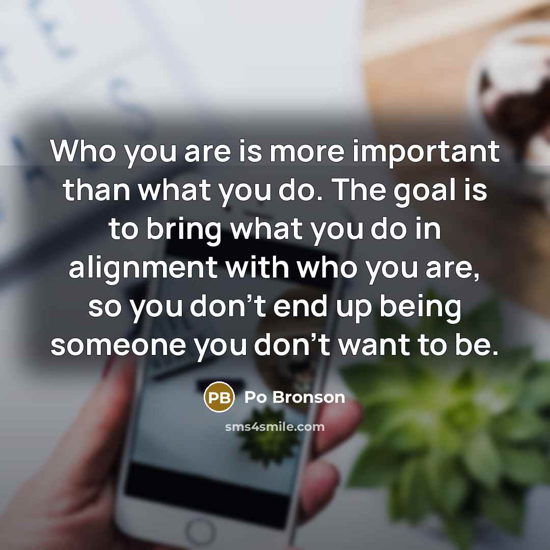 “Who you are is more important than what you do.…” quote by Po Bronson