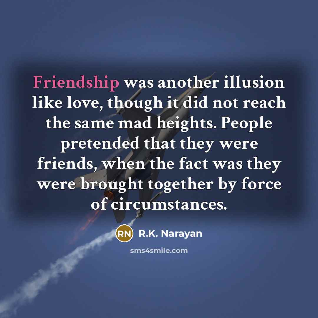 “Friendship was another illusion like love, though it did not…” quote by R.K. Narayan