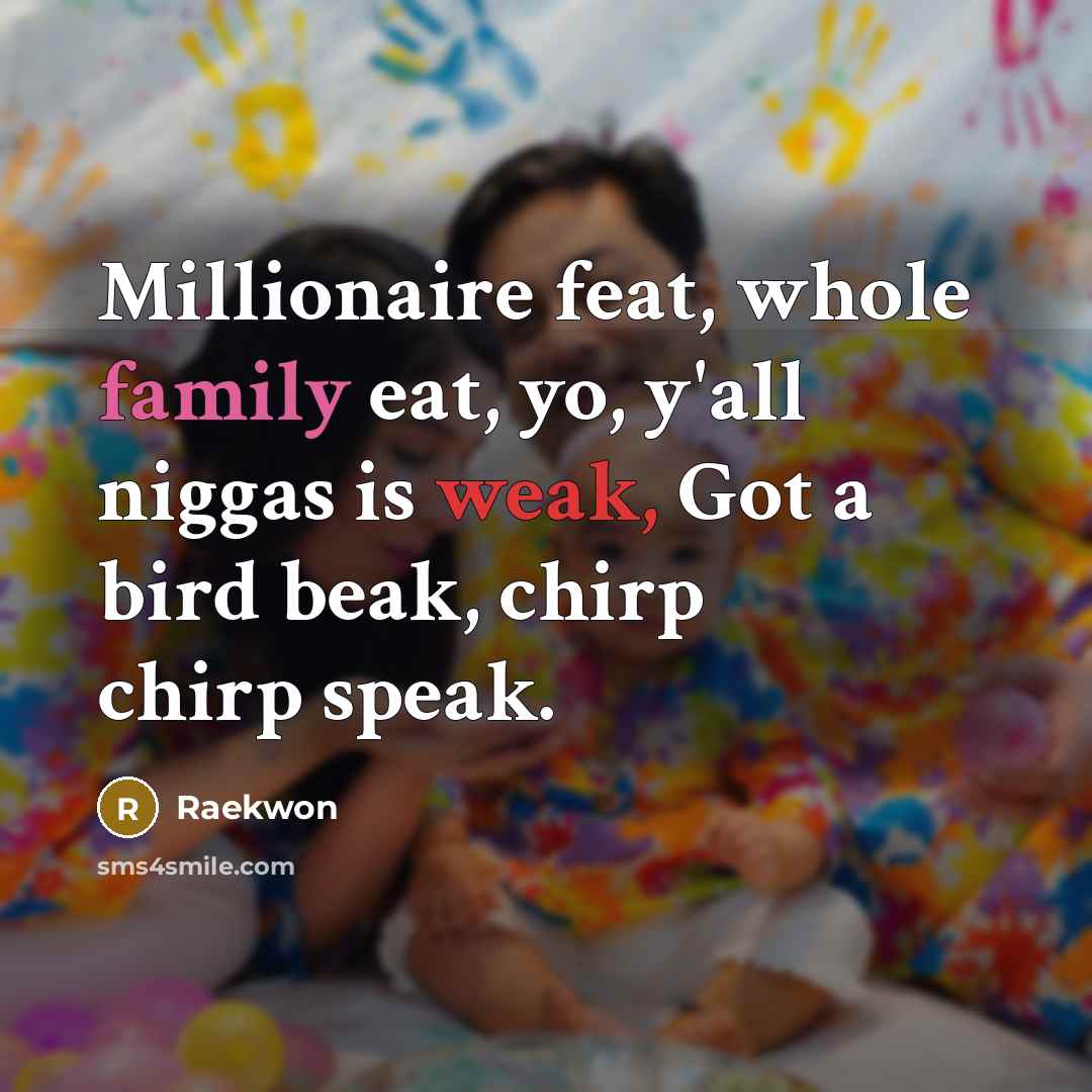 “Millionaire feat, whole family eat, yo, y'all niggas is weak,…” quote by Raekwon
