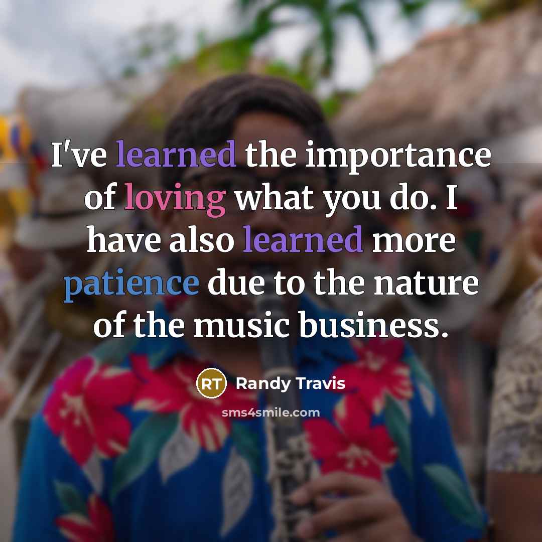 “I've learned the importance of loving what you do. I…” quote by Randy Travis
