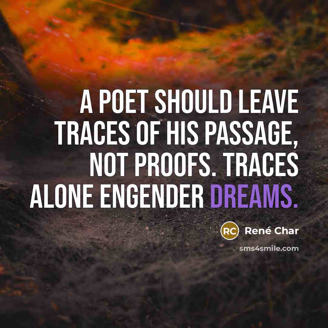 “A poet should leave traces of his passage, not proofs.…” quote by Rene Char