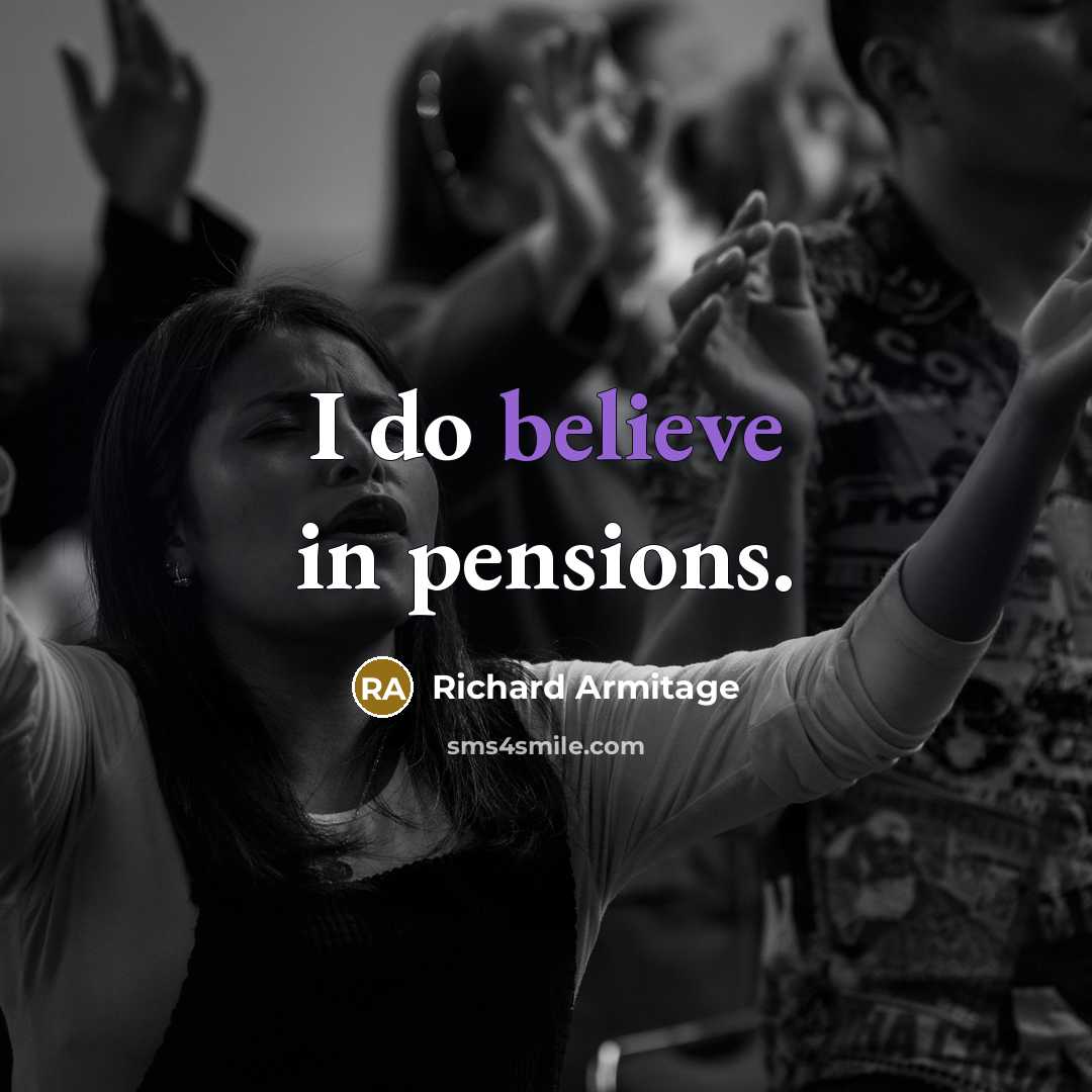“I do believe in pensions.…” quote by Richard Armitage