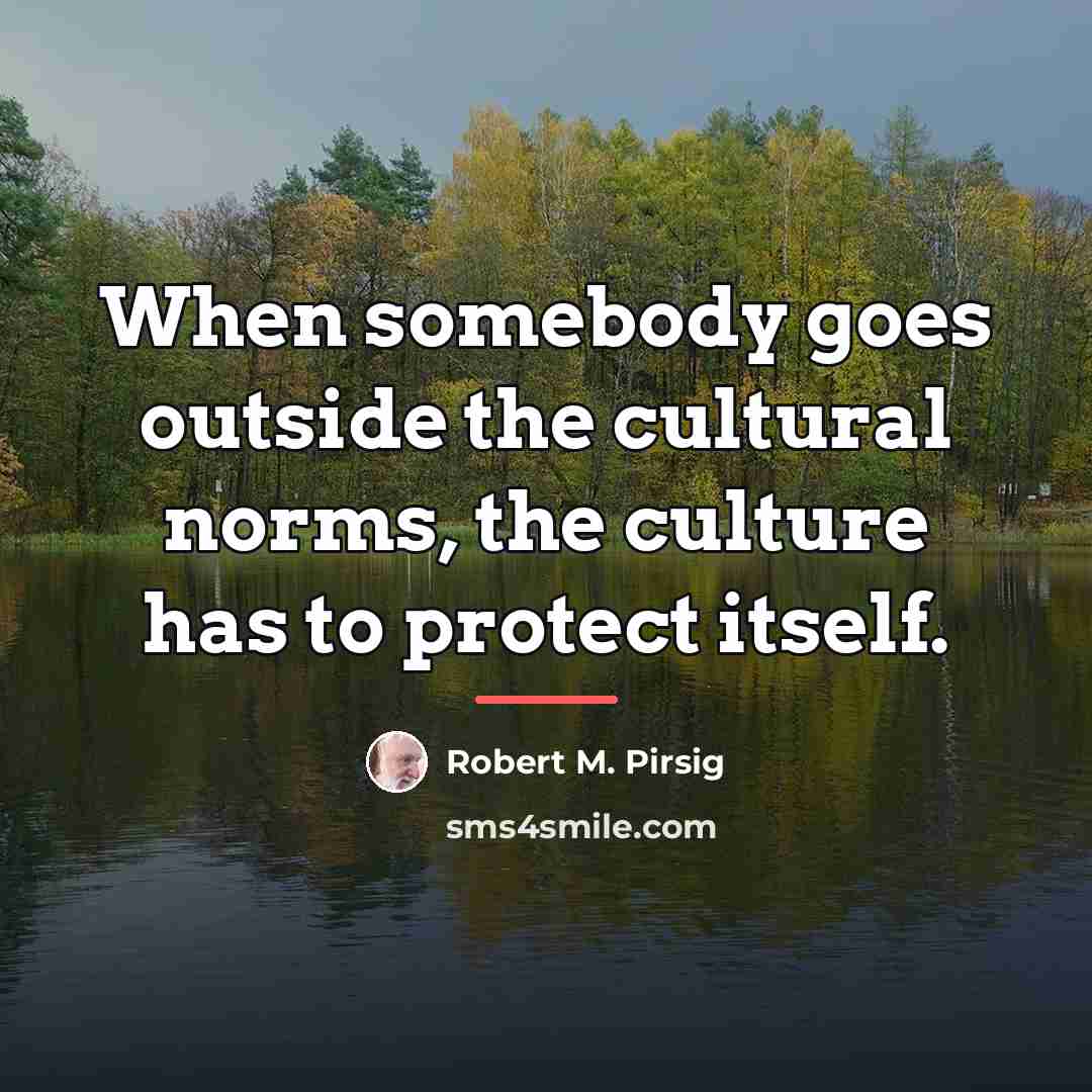 “When somebody goes outside the cultural norms, the culture has…” quote by Robert M. Pirsig