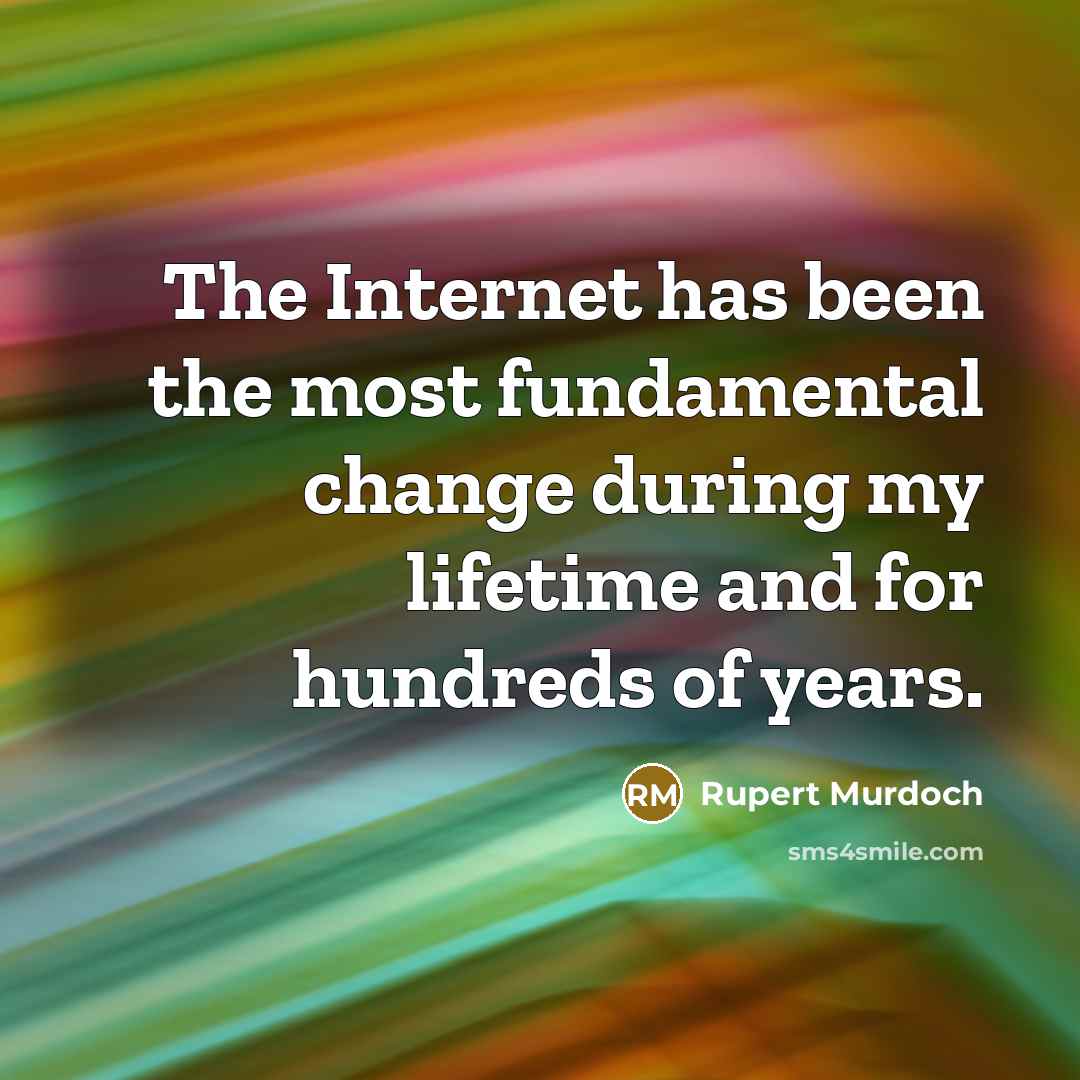 “The Internet has been the most fundamental change during my…” quote by Rupert Murdoch