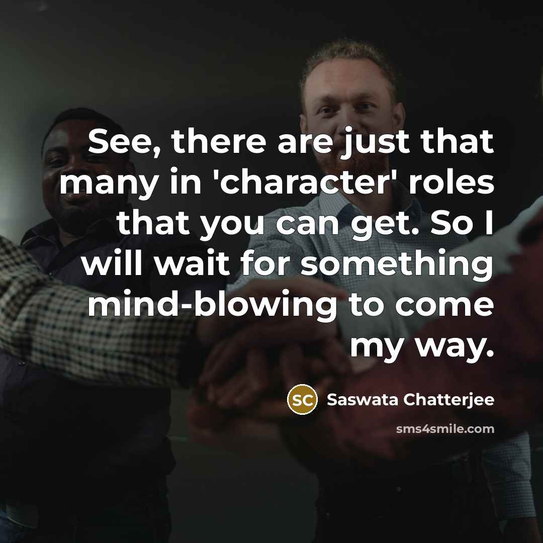 “See, there are just that many in 'character' roles that…” quote by Saswata Chatterjee