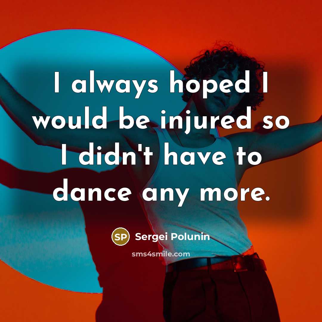 “I always hoped I would be injured so I didn't…” quote by Sergei Polunin
