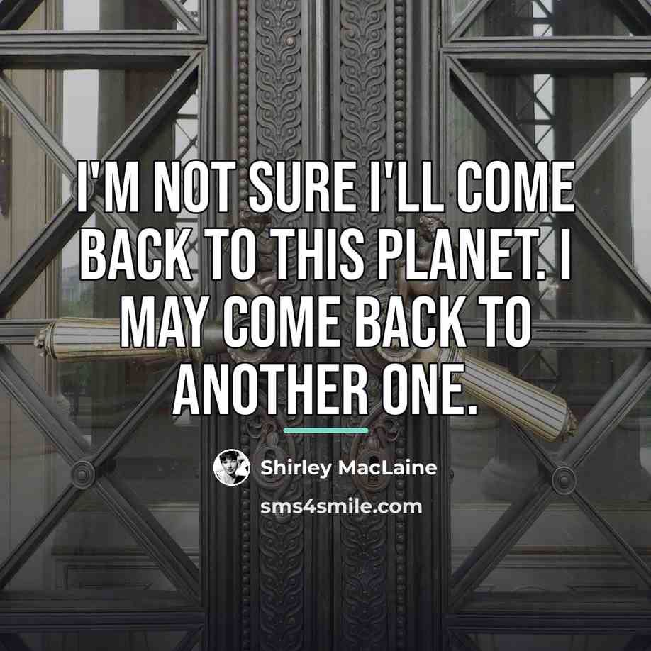 “I'm not sure I'll come back to this planet. I…” quote by Shirley MacLaine
