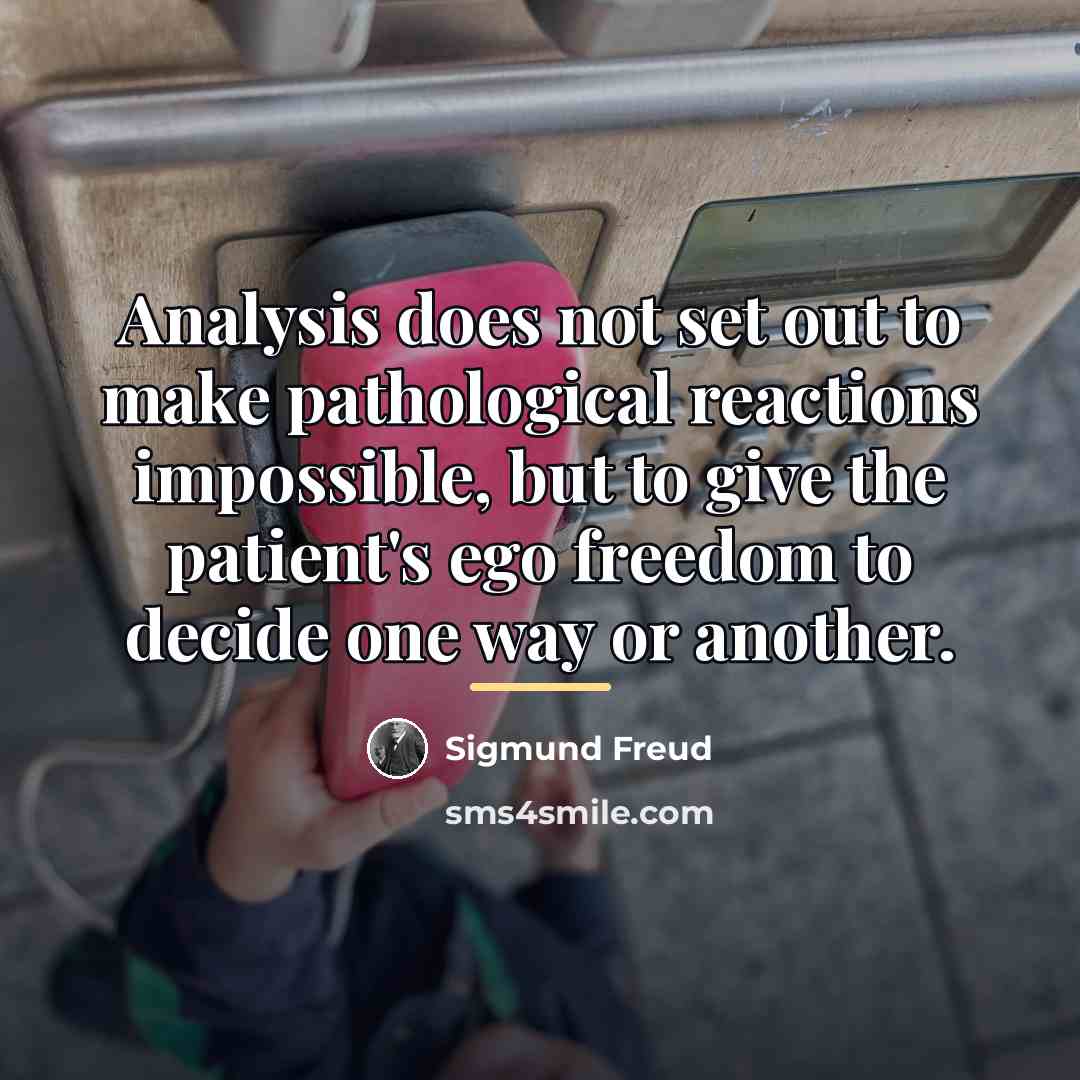 “Analysis does not set out to make pathological reactions impossible,…” quote by Sigmund Freud