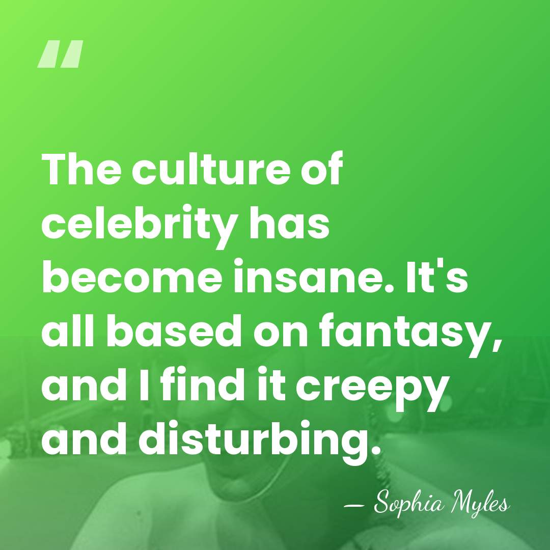 The culture of celebrity has become insane. It's all based on fantasy,&hellip; - Sophia Myles