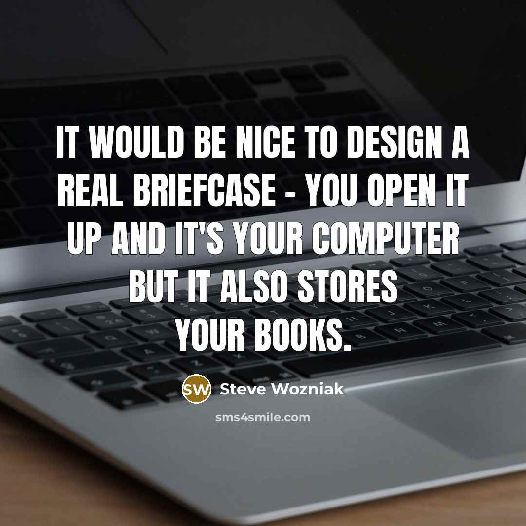 “It would be nice to design a real briefcase -…” quote by Steve Wozniak