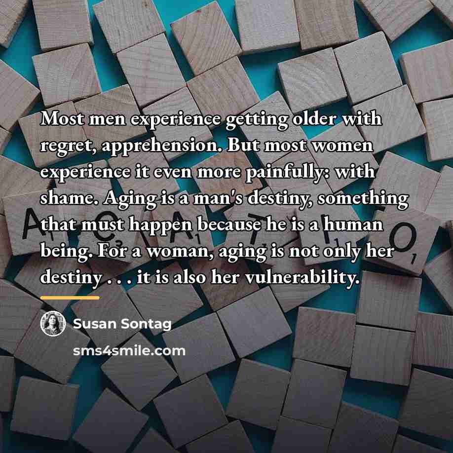 “Most men experience getting older with regret, apprehension. But most…” quote by Susan Sontag