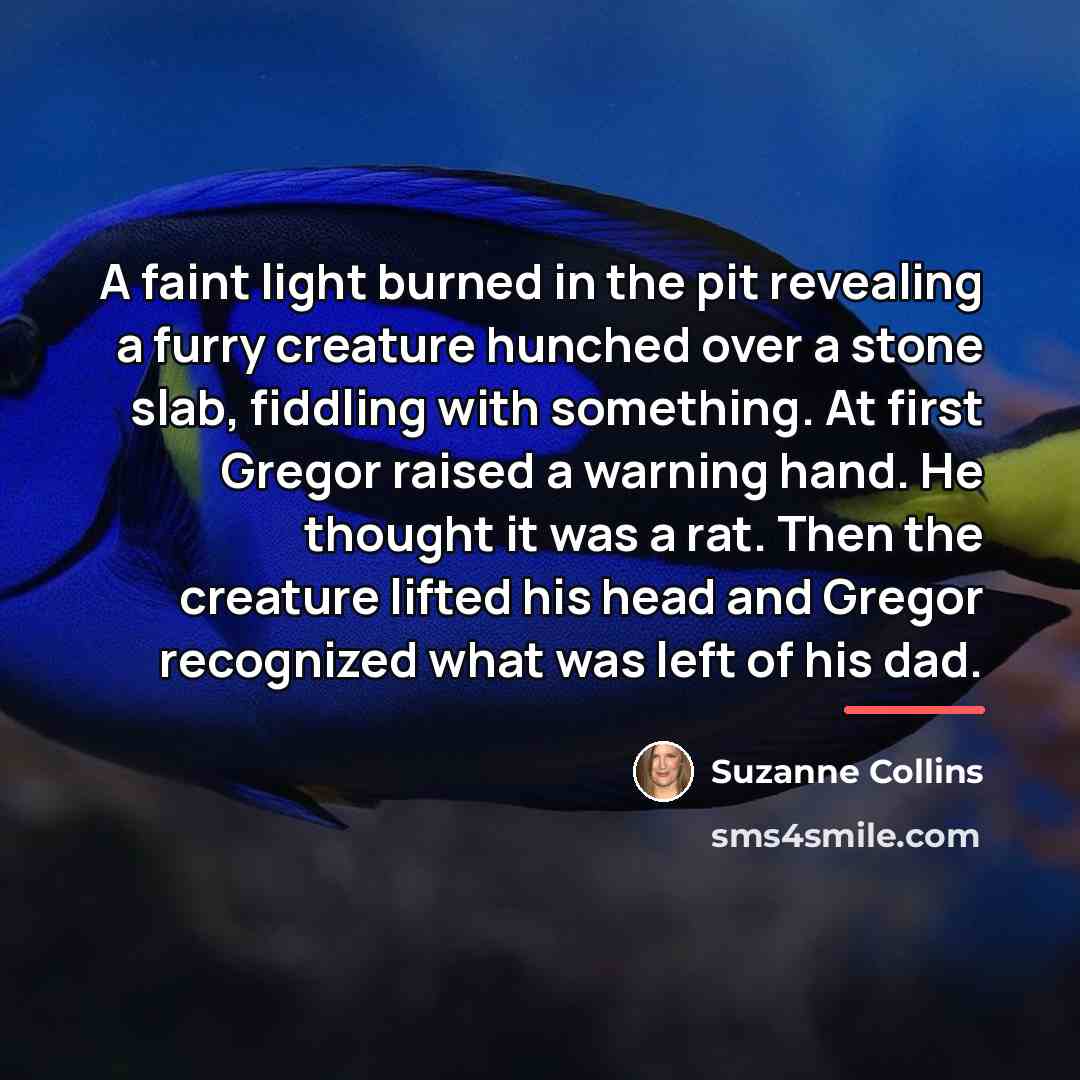 “A faint light burned in the pit revealing a furry…” quote by Suzanne Collins