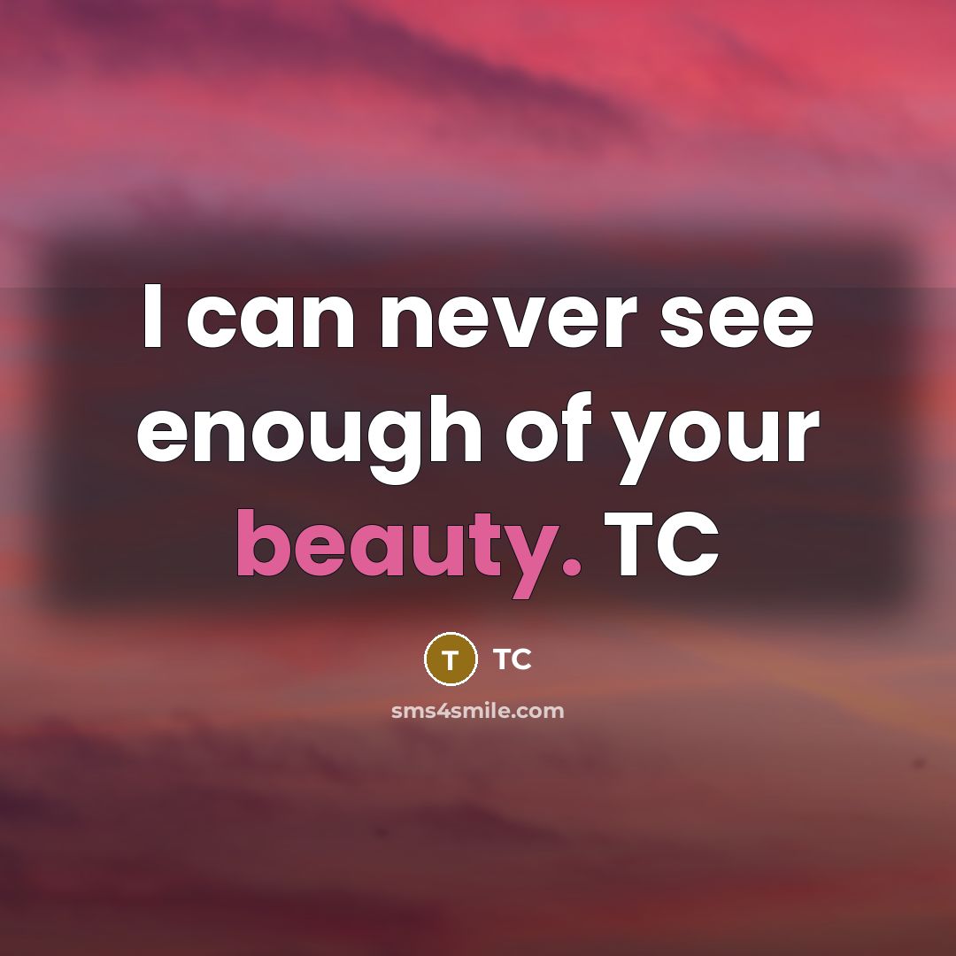“I can never see enough of your beauty. TC…” quote by TC