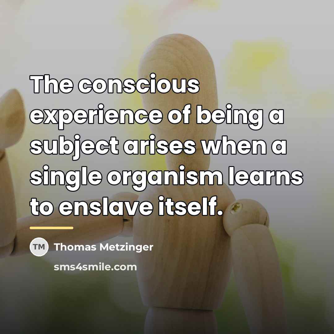 “The conscious experience of being a subject arises when a…” quote by Thomas Metzinger