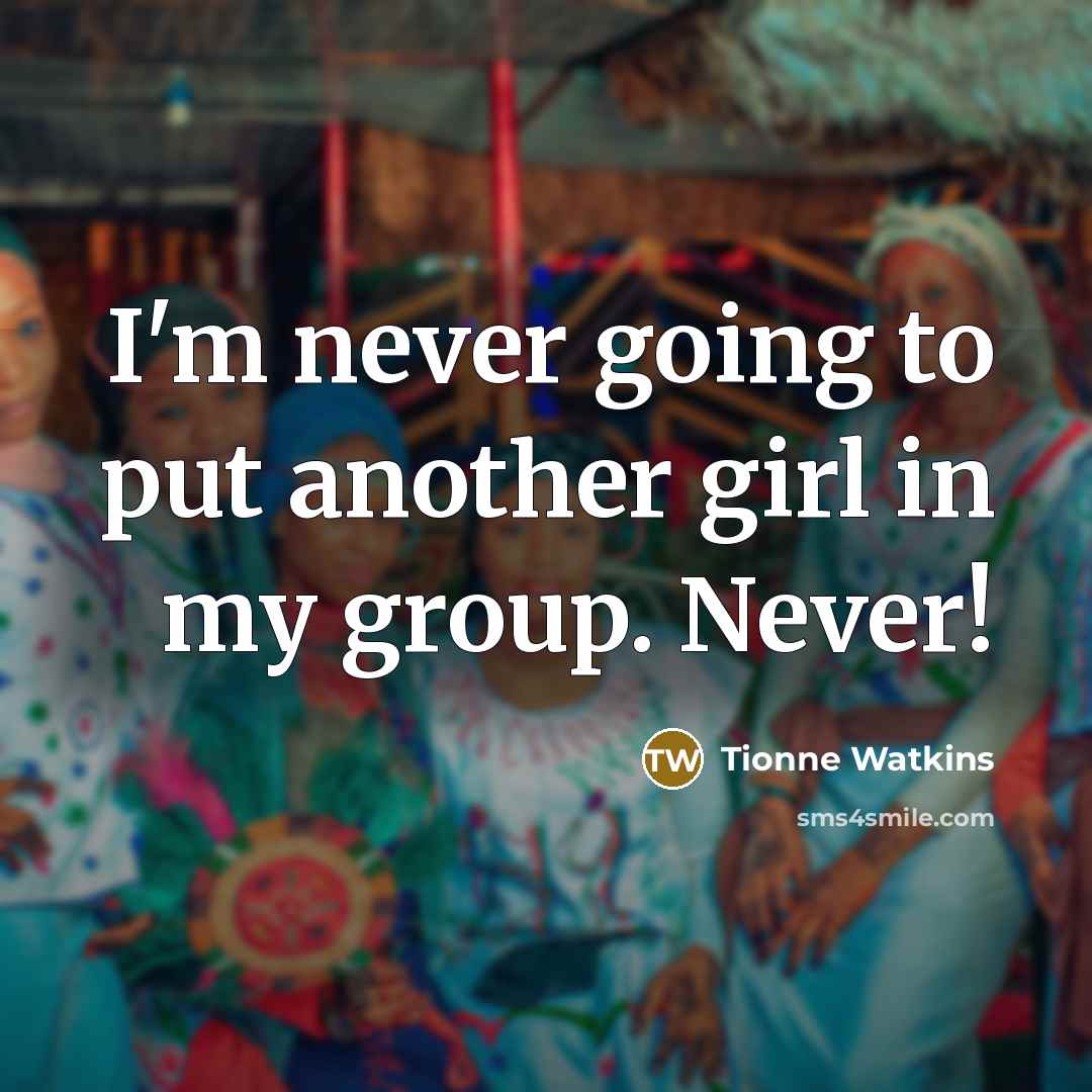 “I'm never going to put another girl in my group.…” quote by Tionne Watkins