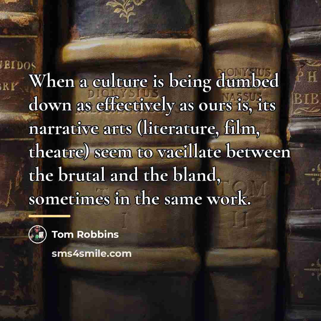 “When a culture is being dumbed down as effectively as…” quote by Tom Robbins