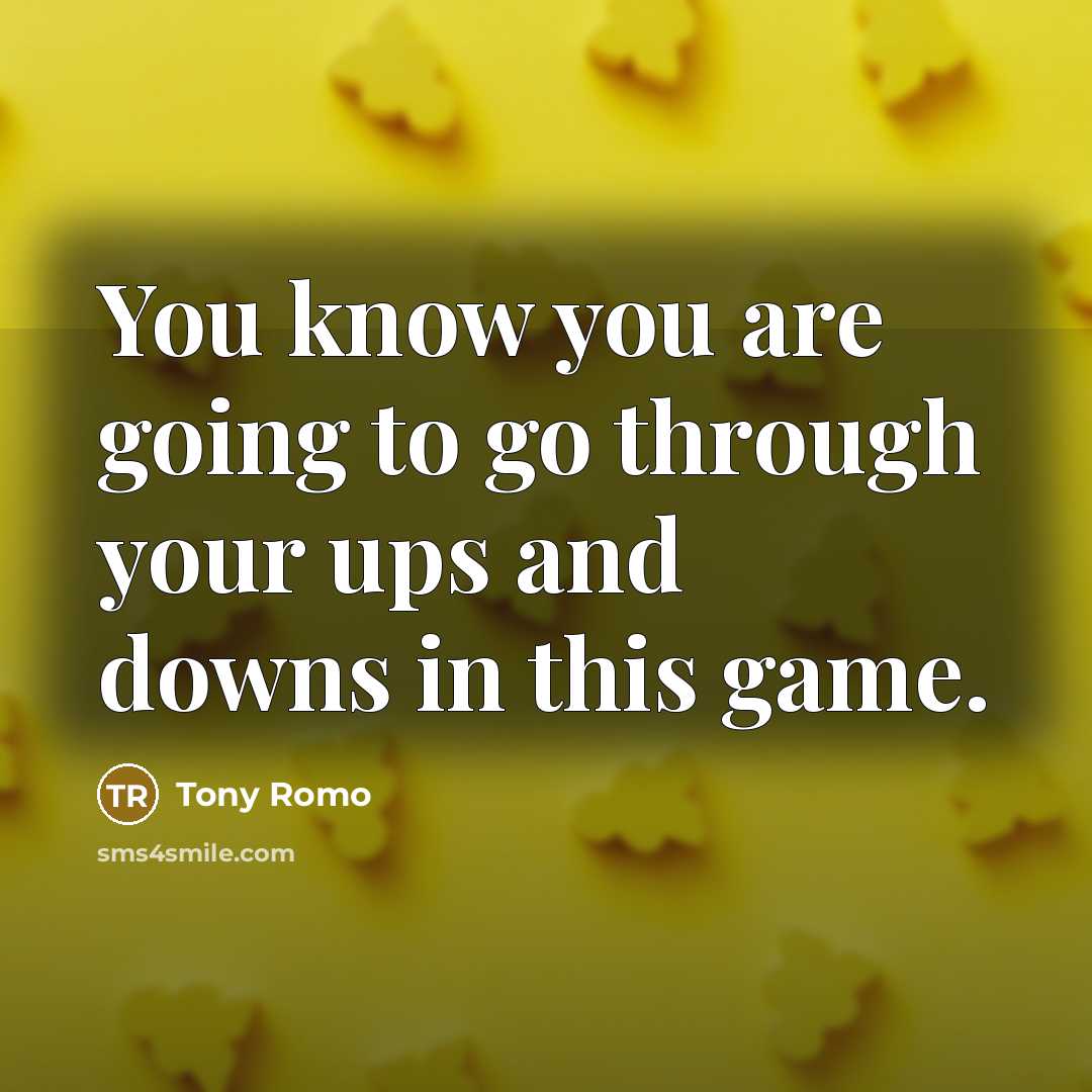 “You know you are going to go through your ups…” quote by Tony Romo