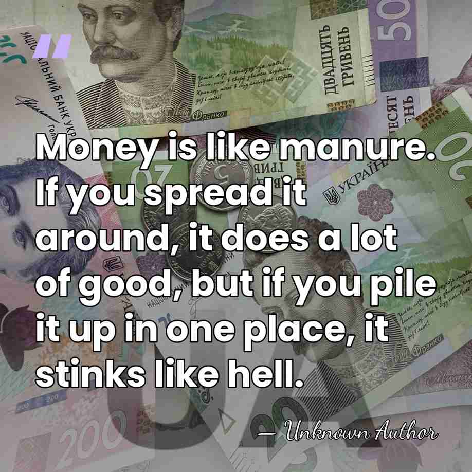 Money is like manure. If you spread it around, it does a&hellip; - Clint Murchison, Jr.