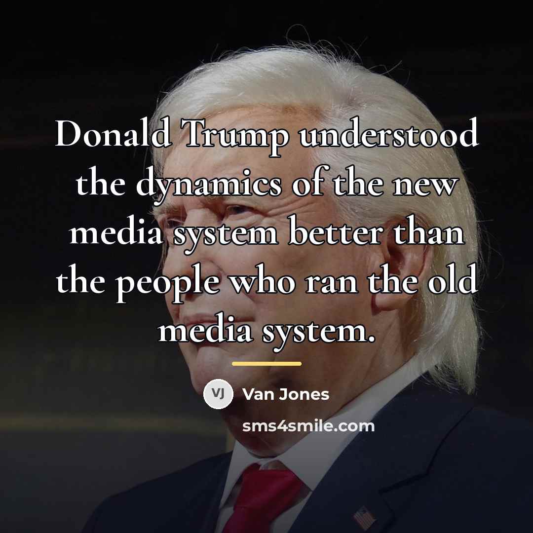 “Donald Trump understood the dynamics of the new media system…” quote by Van Jones