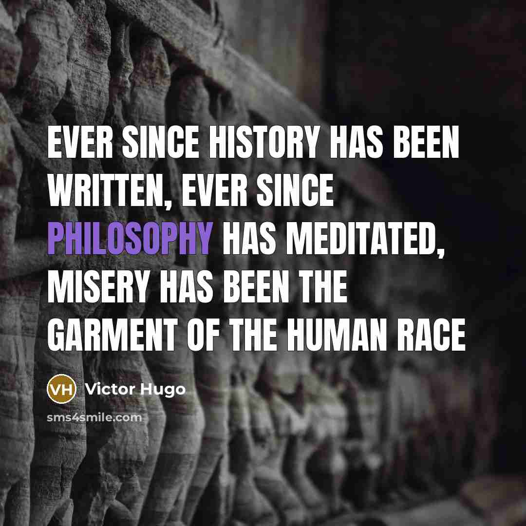 “Ever since history has been written, ever since philosophy has…” quote by Victor Hugo