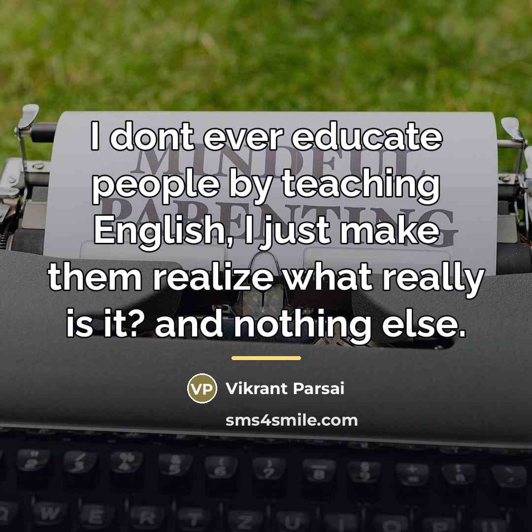 “I dont ever educate people by teaching English, I just…” quote by Vikrant Parsai