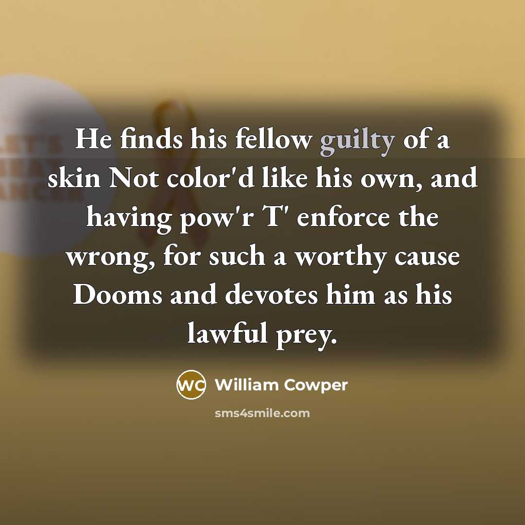 “He finds his fellow guilty of a skin Not color'd…” quote by William Cowper