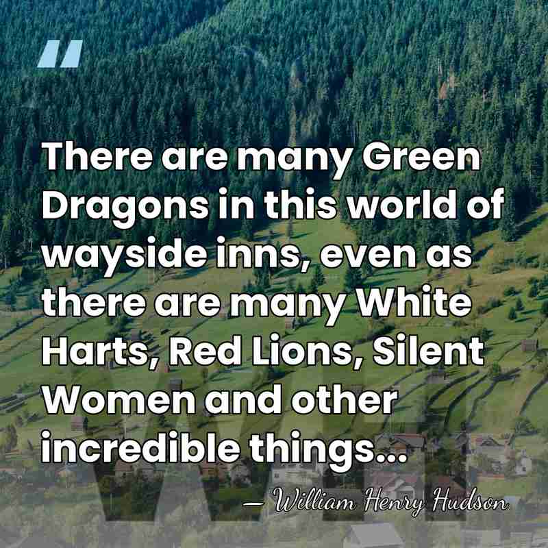 There are many Green Dragons in this world of wayside inns, even&hellip; - William Henry Hudson