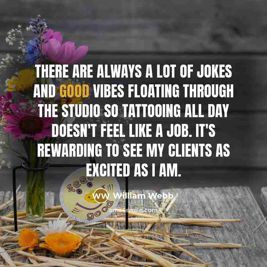 “There are always a lot of jokes and good vibes…” quote by William Webb