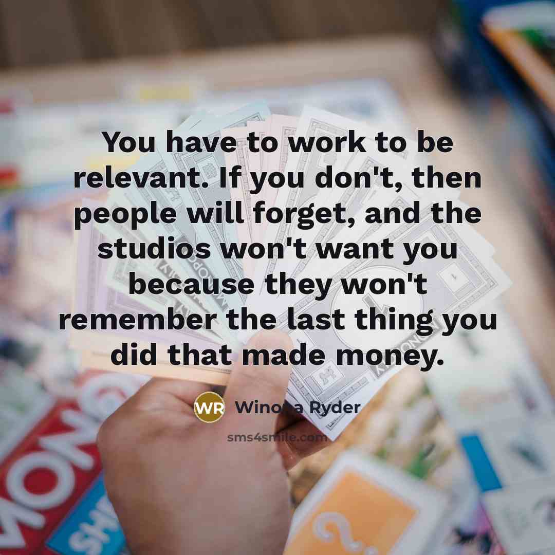 “You have to work to be relevant. If you don't,…” quote by Winona Ryder