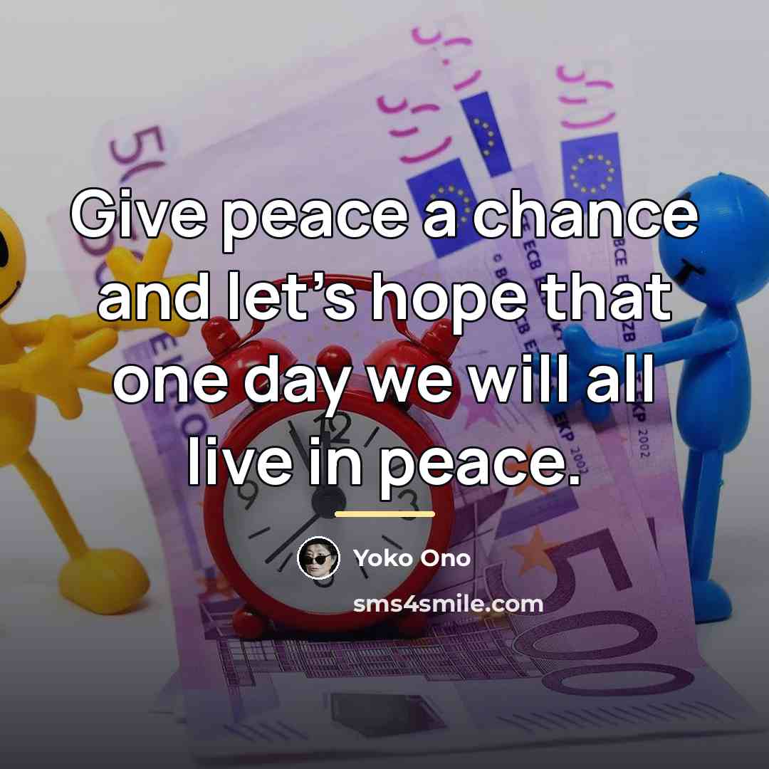 “Give peace a chance and let's hope that one day…” quote by Yoko Ono