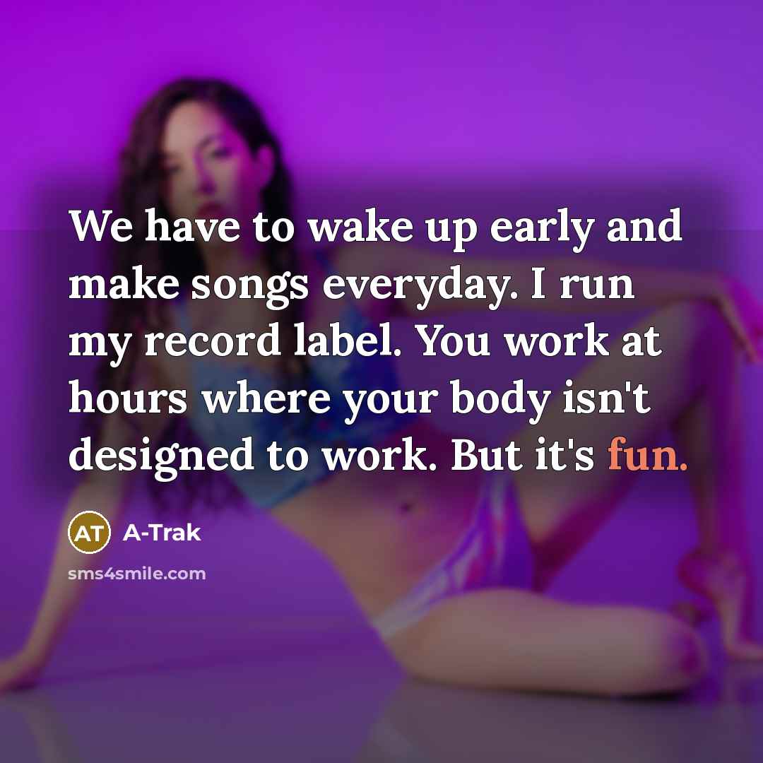 “We have to wake up early and make songs everyday.…” quote by A-Trak