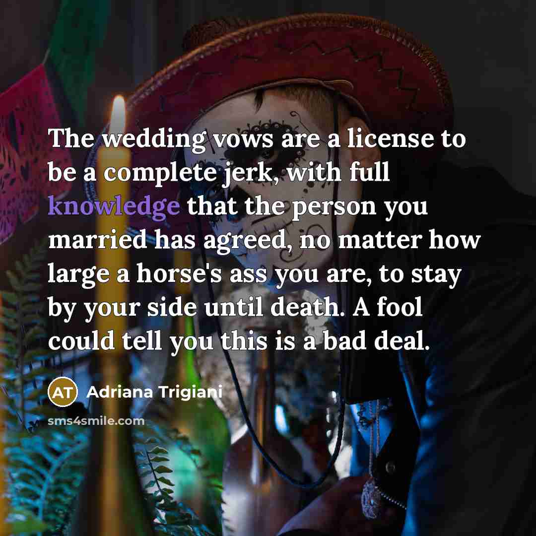 “The wedding vows are a license to be a complete…” quote by Adriana Trigiani