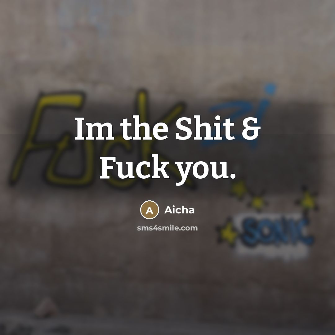 “Im the Shit & Fuck you.” quote by Aicha