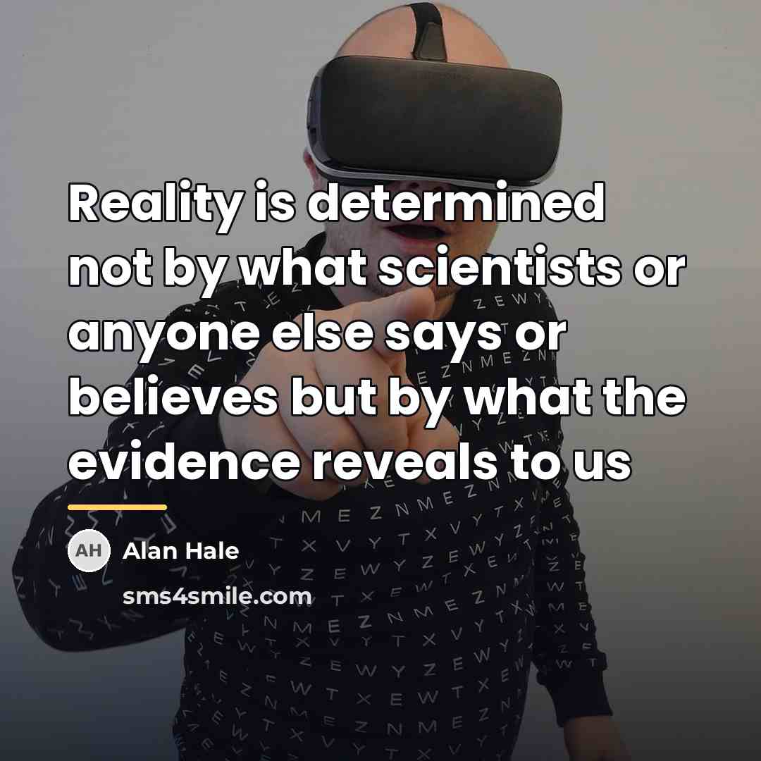 “Reality is determined not by what scientists or anyone else…” quote by Alan Hale