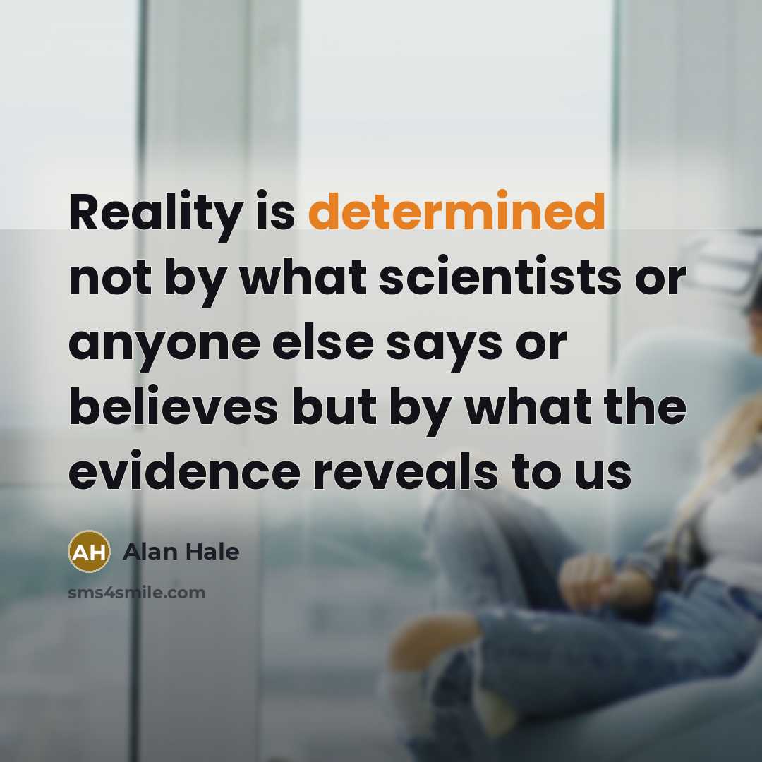 “Reality is determined not by what scientists or anyone else says or believes but by what the evidence reveals to us” quote by Alan Hale