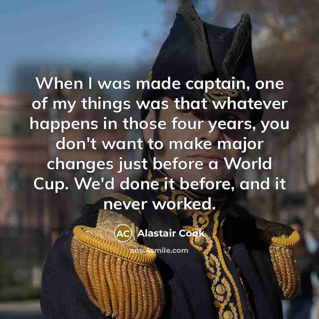 “When I was made captain, one of my things was…” quote by Alastair Cook