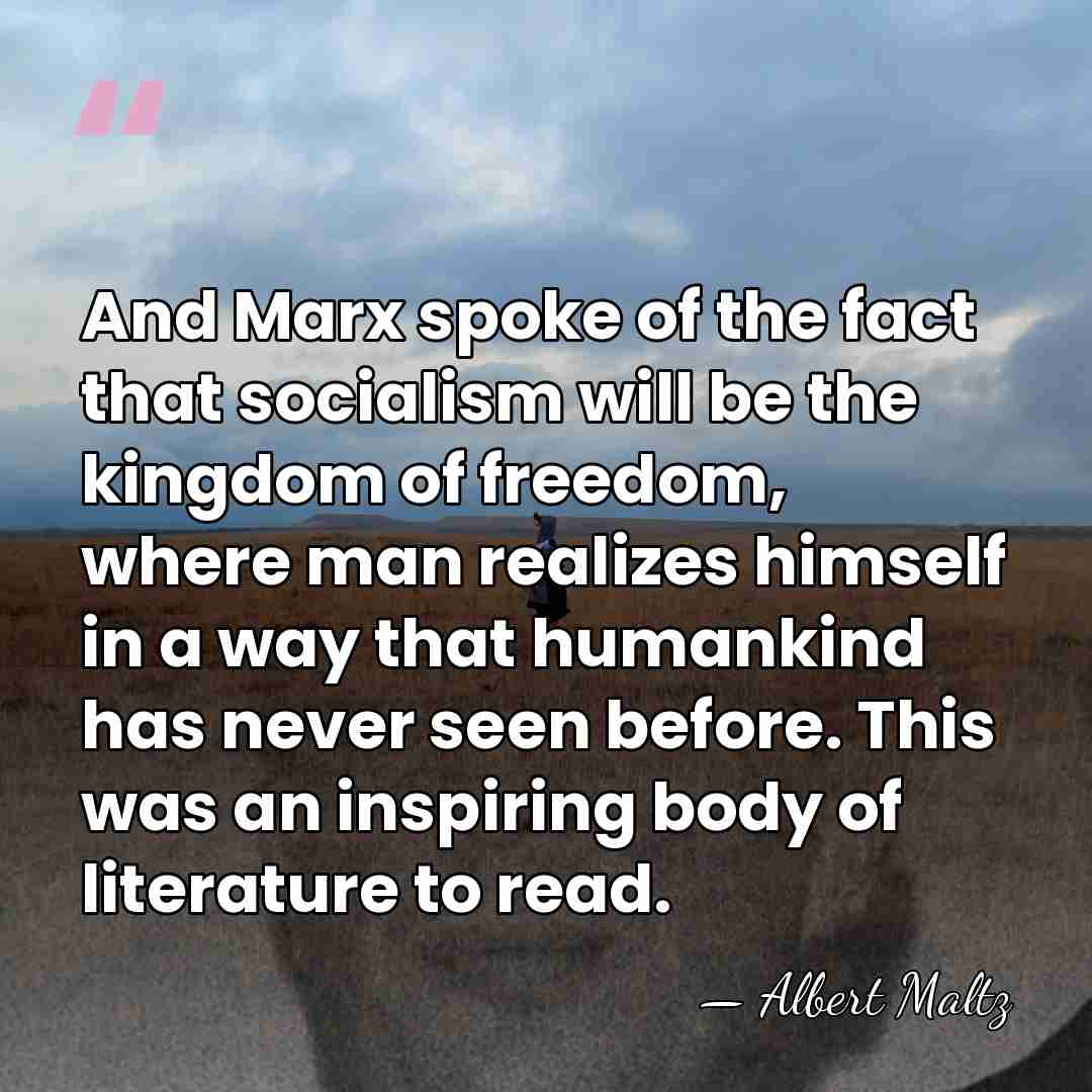 And Marx spoke of the fact that socialism will be the kingdom&hellip; - Albert Maltz