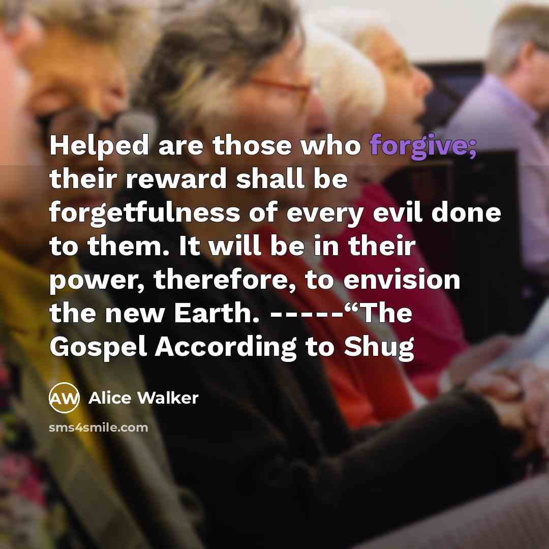 “Helped are those who forgive; their reward shall be forgetfulness…” quote by Alice Walker