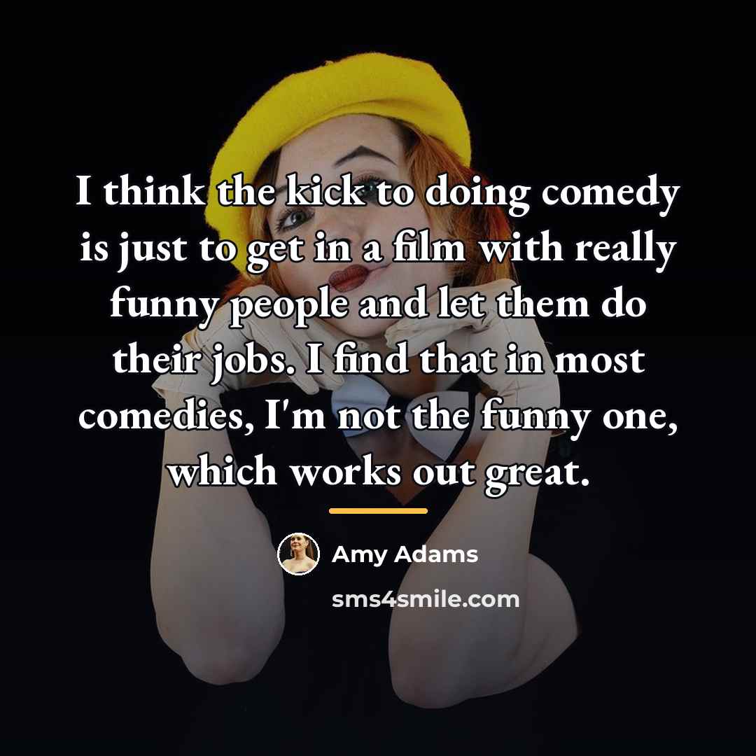 “I think the kick to doing comedy is just to…” quote by Amy Adams