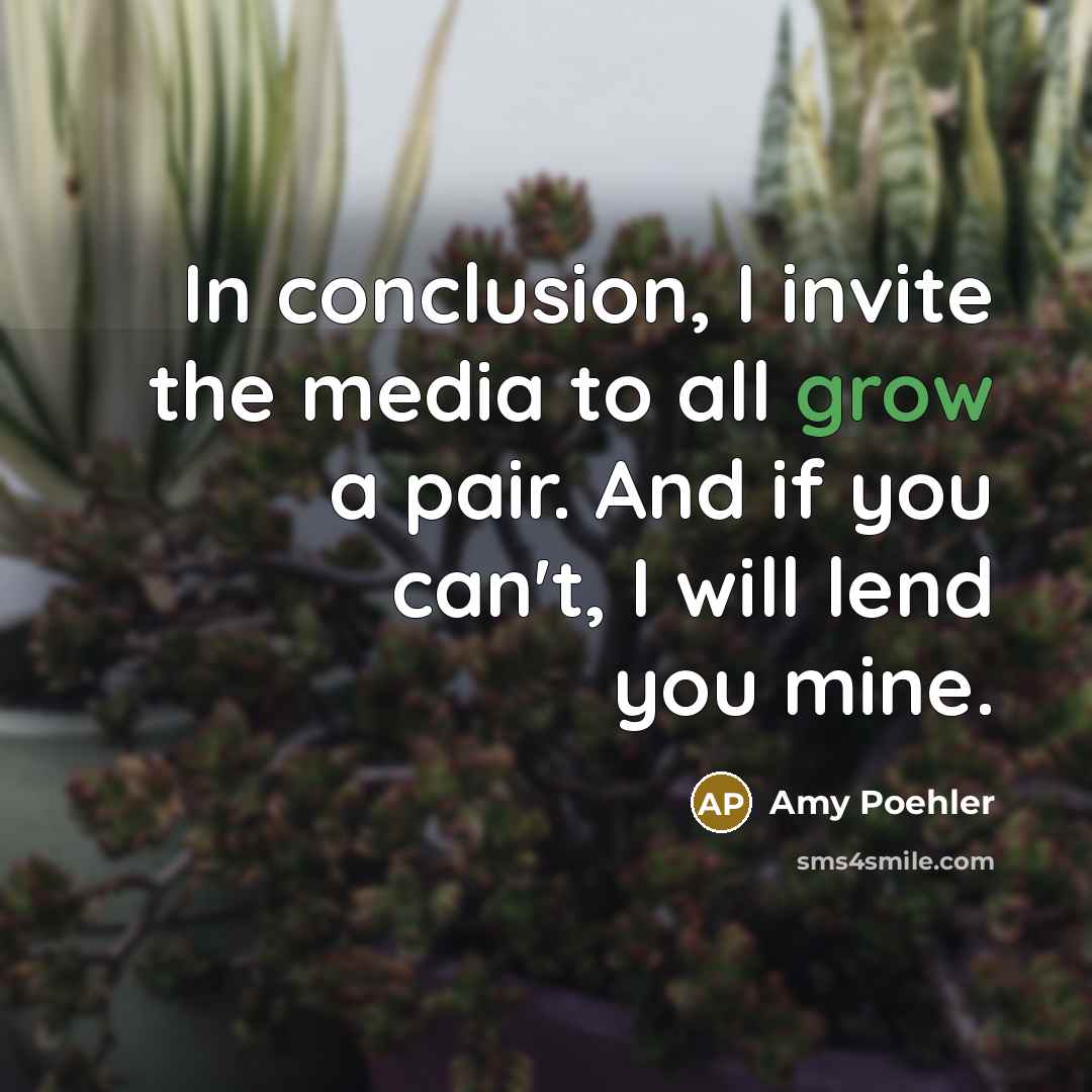 “In conclusion, I invite the media to all grow a…” quote by Amy Poehler